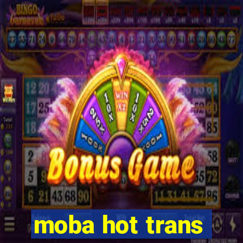 moba hot trans